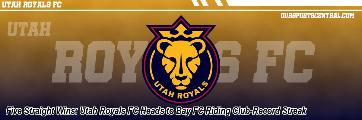 Five Straight Wins: Utah Royals FC Heads to Bay FC Riding Club-Record Streak