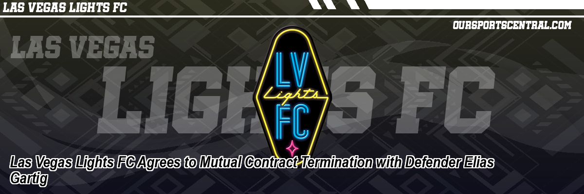 Las Vegas Lights FC Agrees to Mutual Contract Termination with Defender Elias Gartig