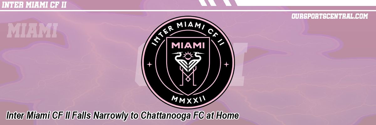 Inter Miami CF II Falls Narrowly to Chattanooga FC at Home