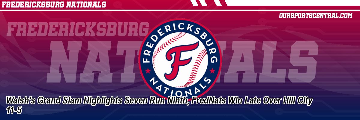 Walsh's Grand Slam Highlights Seven Run Ninth, FredNats Win Late Over Hill City 11-5