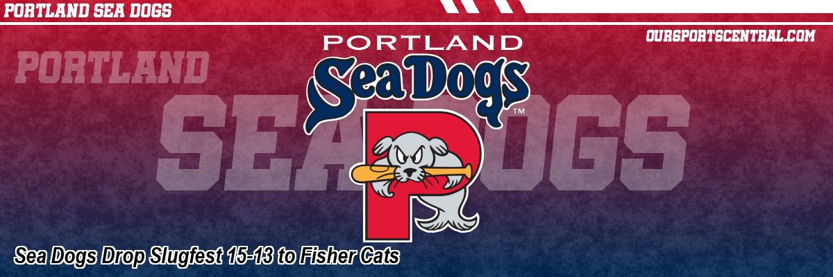 Sea Dogs Drop Slugfest 15-13 to Fisher Cats