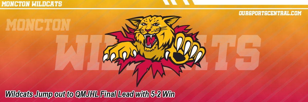 Wildcats Jump out to QMJHL Final Lead with 5-2 Win