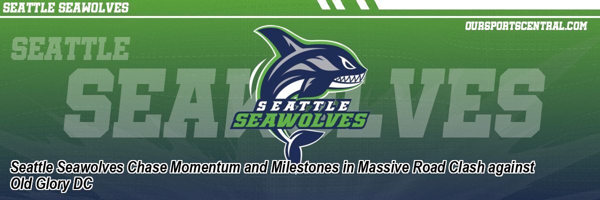 Seattle Seawolves Chase Momentum and Milestones in Massive Road Clash against Old Glory DC