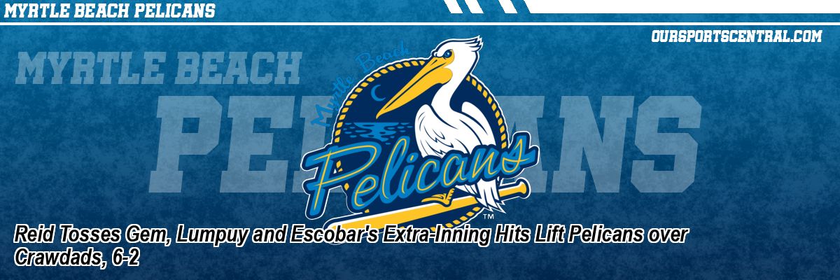 Reid Tosses Gem, Lumpuy and Escobar's Extra-Inning Hits Lift Pelicans over Crawdads, 6-2