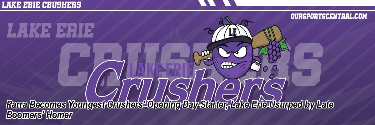 Parra Becomes Youngest Crushers' Opening Day Starter, Lake Erie Usurped by Late Boomers' Homer