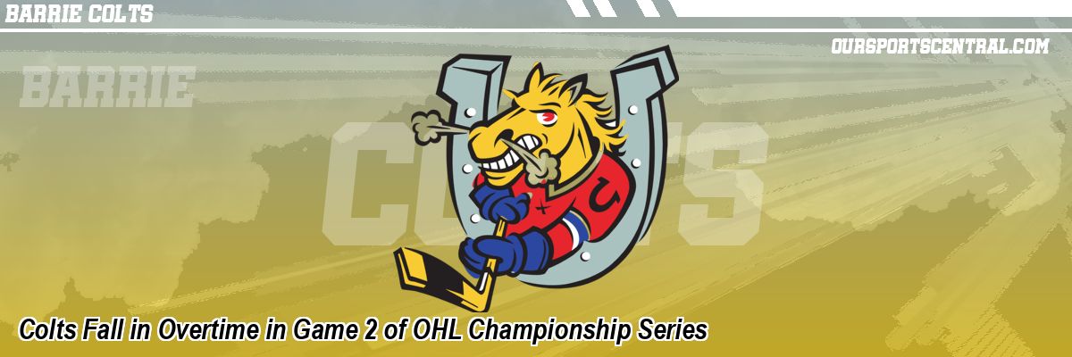 Colts Fall in Overtime in Game 2 of OHL Championship Series