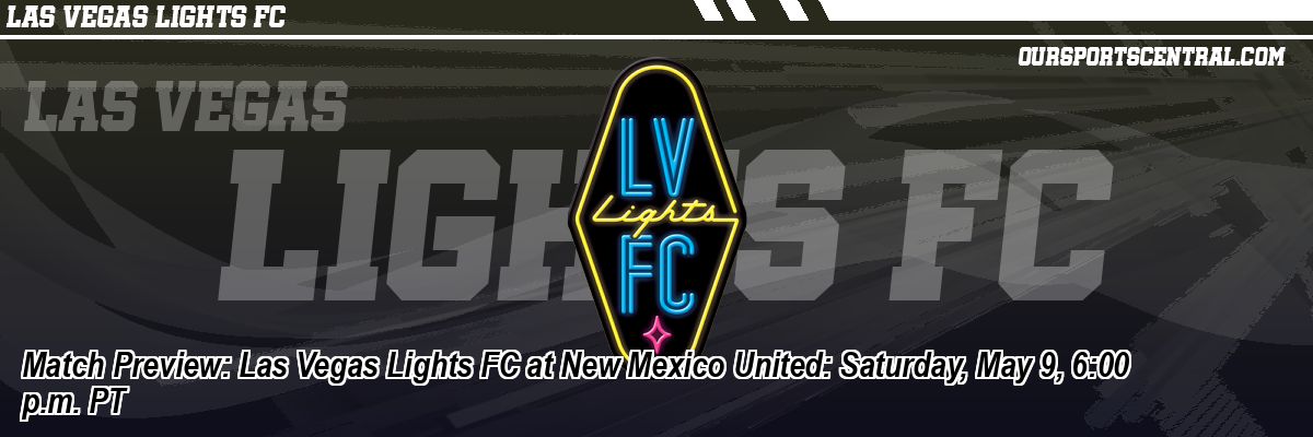 Match Preview: Las Vegas Lights FC at New Mexico United: Saturday, May 9, 6:00 p.m. PT