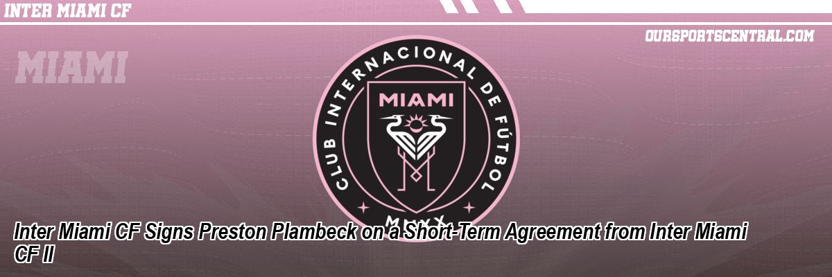 Inter Miami CF Signs Preston Plambeck on a Short-Term Agreement from Inter Miami CF II