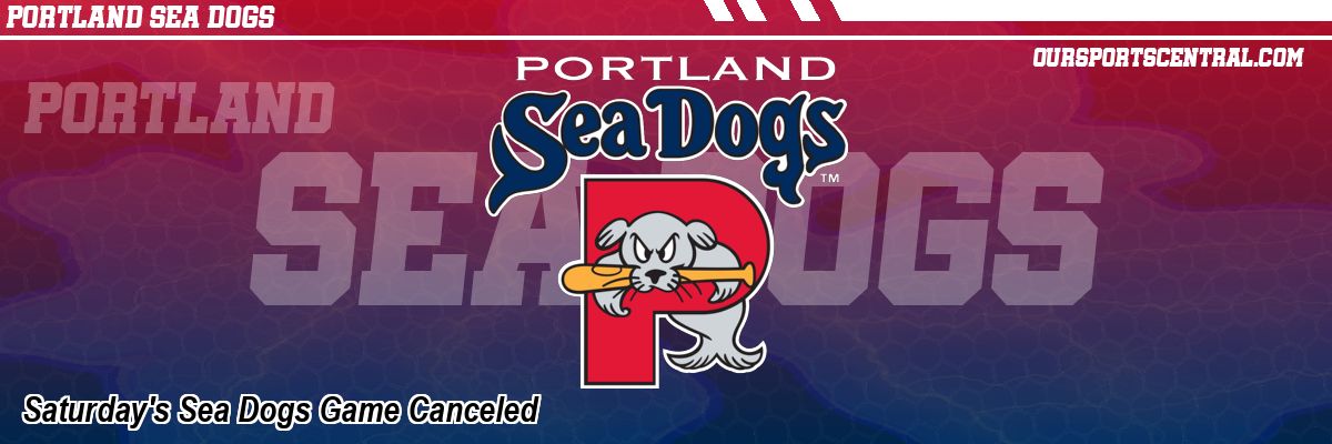 Saturday's Sea Dogs Game Canceled