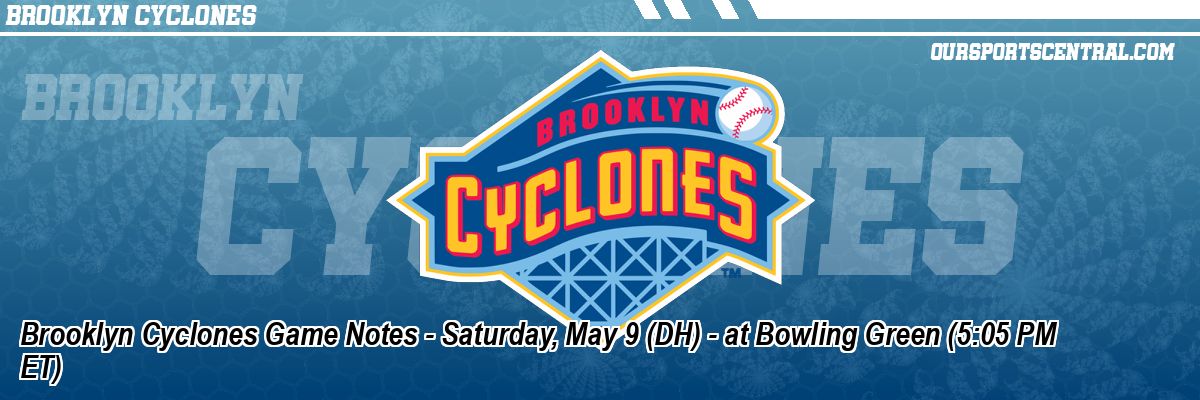 Brooklyn Cyclones Game Notes - Saturday, May 9 (DH) - at Bowling Green (5:05 PM ET)