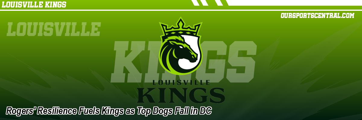 Rogers' Resilience Fuels Kings as Top Dogs Fall in DC
