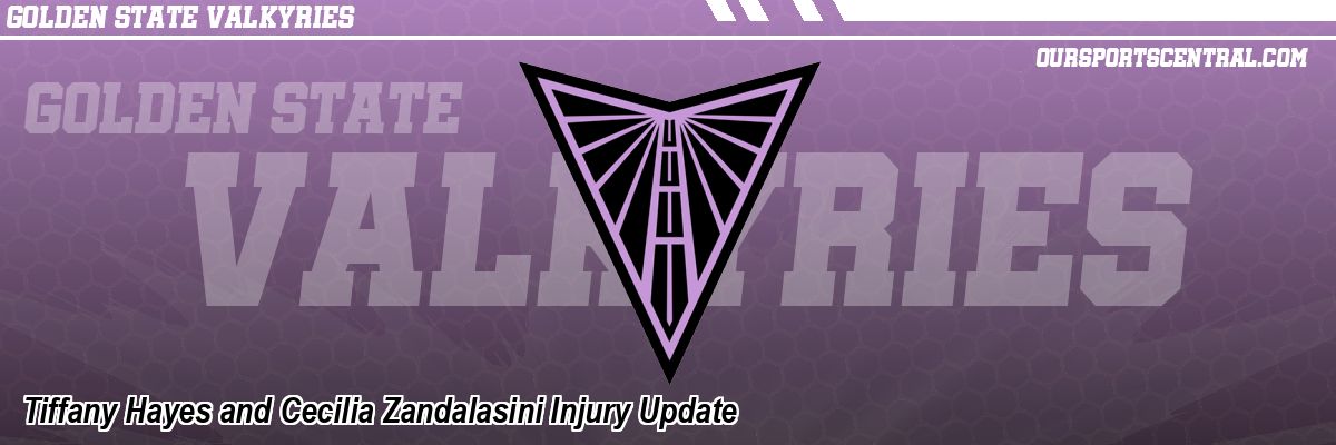Tiffany Hayes and Cecilia Zandalasini Injury Update