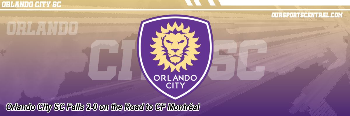 Orlando City SC Falls 2-0 on the Road to CF Montréal