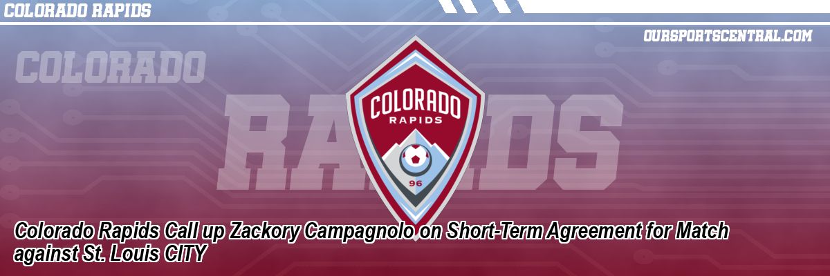 Colorado Rapids Call up Zackory Campagnolo on Short-Term Agreement for Match against St. Louis CITY