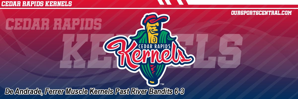 De Andrade, Ferrer Muscle Kernels Past River Bandits 6-3