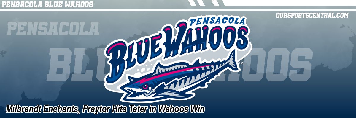Milbrandt Enchants, Praytor Hits Tater in Wahoos Win