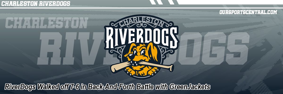 RiverDogs Walked off 7-6 in Back-And-Forth Battle with GreenJackets