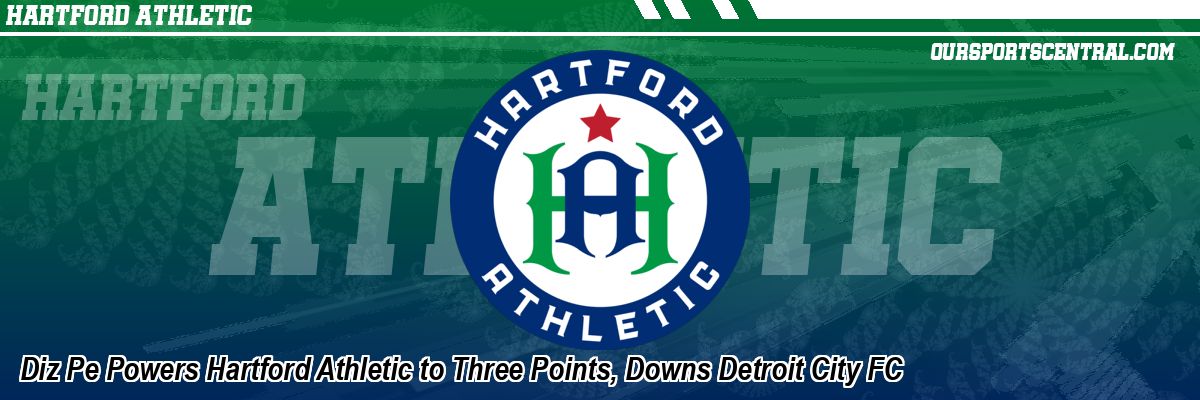 Diz Pe Powers Hartford Athletic to Three Points, Downs Detroit City FC