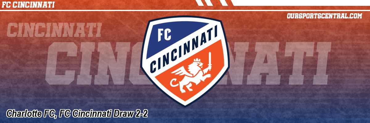 Charlotte FC, FC Cincinnati Draw 2-2