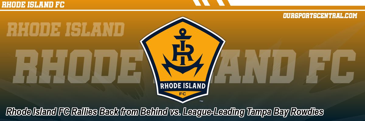 Rhode Island FC Rallies Back from Behind vs. League-Leading Tampa Bay Rowdies