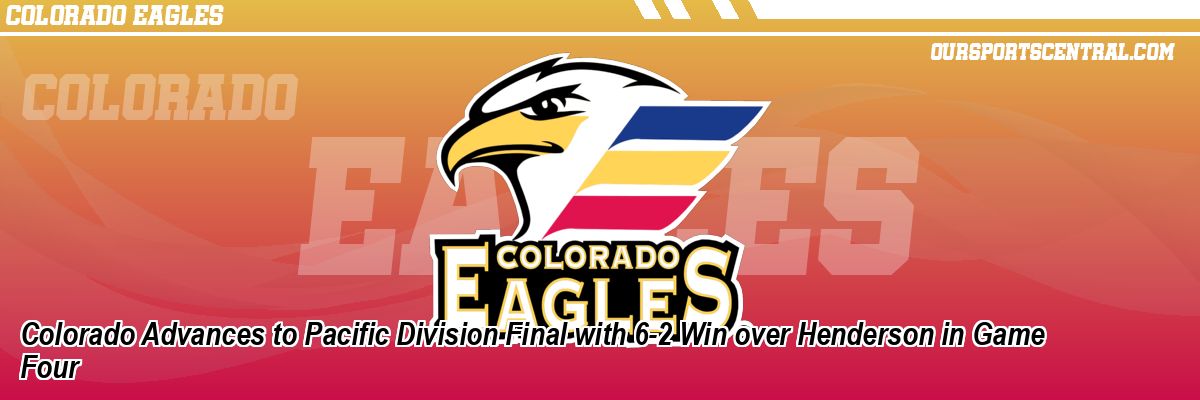 Colorado Advances to Pacific Division Final with 6-2 Win over Henderson in Game Four