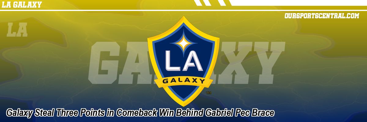 Galaxy Steal Three Points in Comeback Win Behind Gabriel Pec Brace