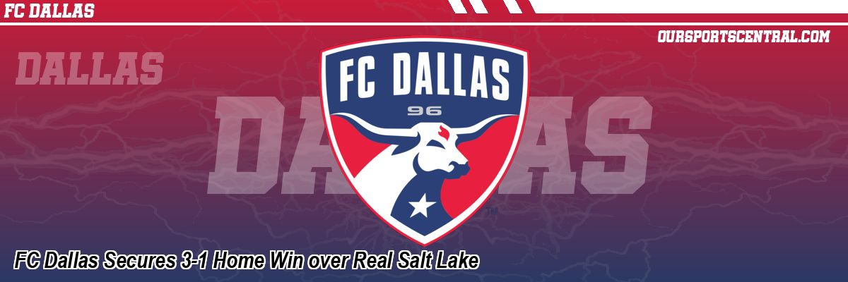 FC Dallas Secures 3-1 Home Win over Real Salt Lake