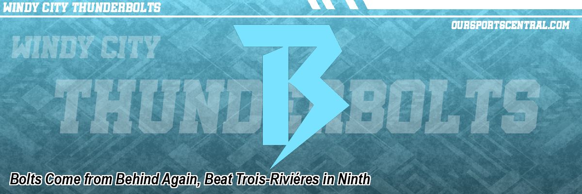 Bolts Come from Behind Again, Beat Trois-Riviéres in Ninth