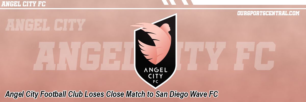 Angel City Football Club Loses Close Match to San Diego Wave FC