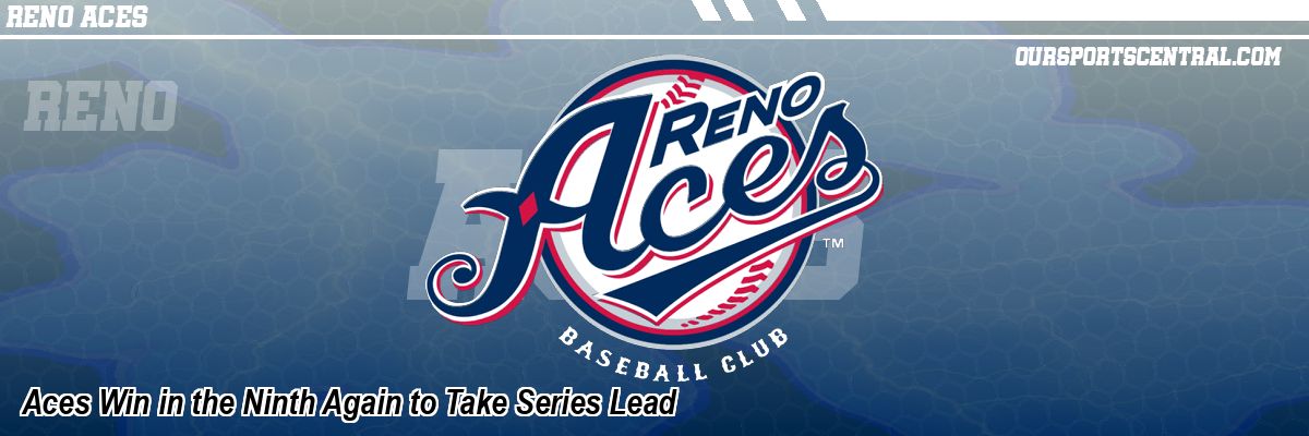 Aces Win in the Ninth Again to Take Series Lead