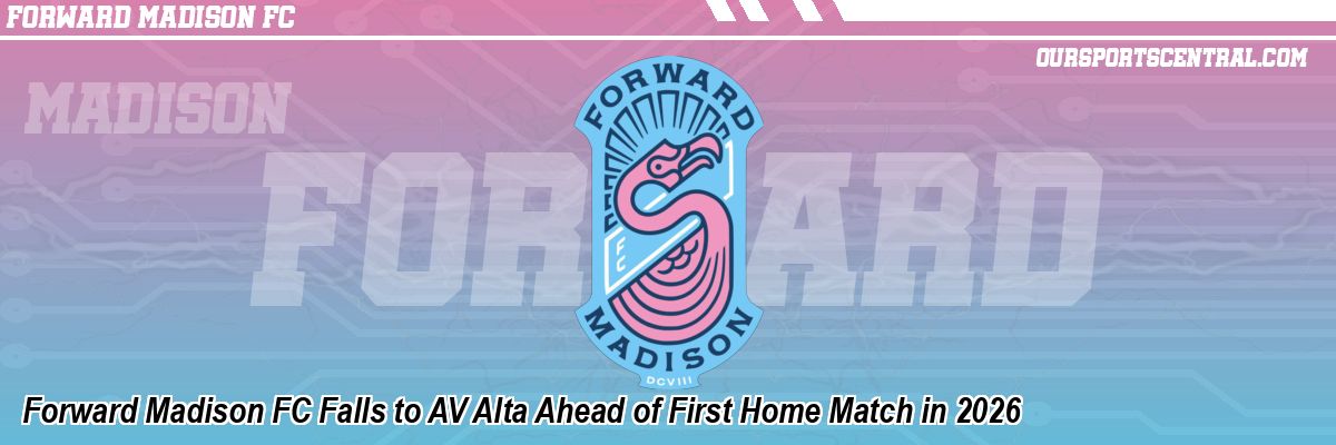 Forward Madison FC Falls to AV Alta Ahead of First Home Match in 2026
