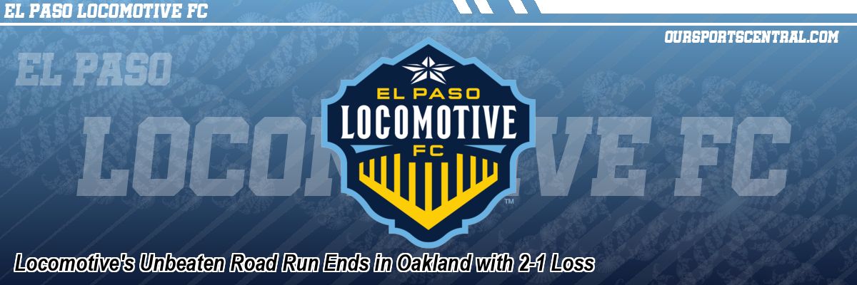 Locomotive's Unbeaten Road Run Ends in Oakland with 2-1 Loss