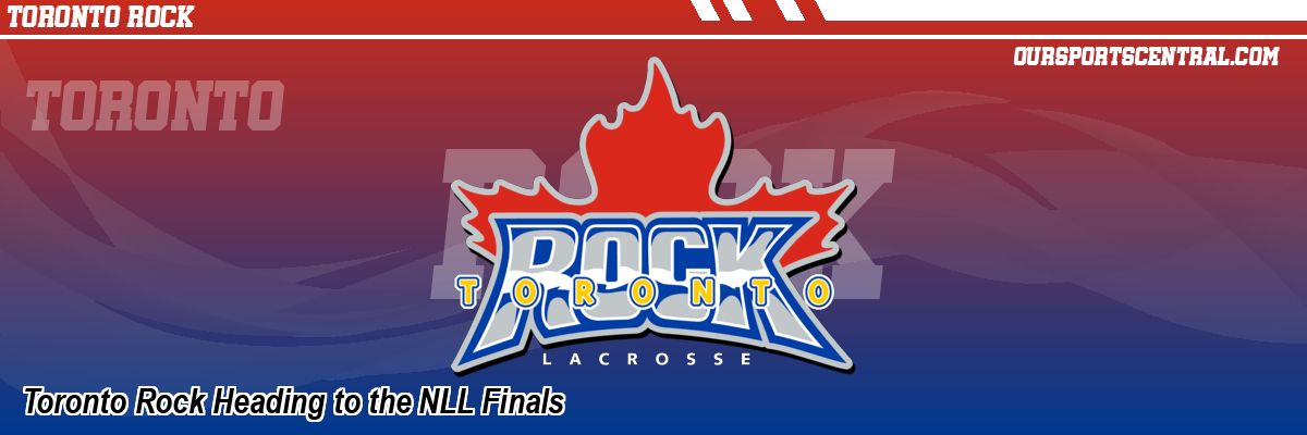 Toronto Rock Heading to the NLL Finals