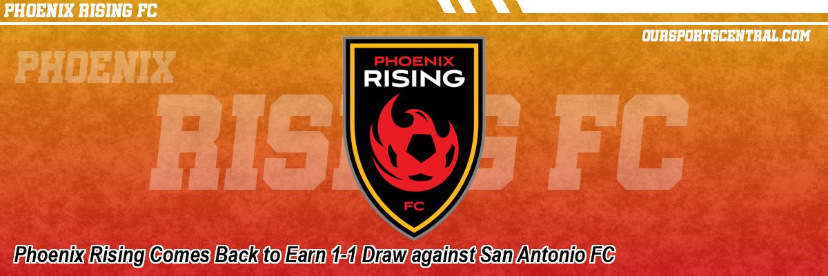 Phoenix Rising Comes Back to Earn 1-1 Draw against San Antonio FC