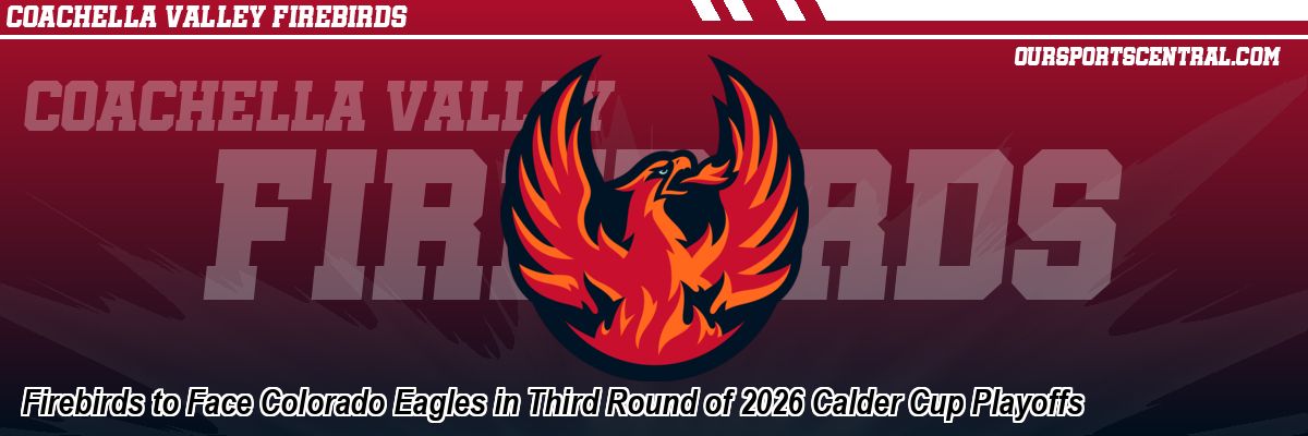 Firebirds to Face Colorado Eagles in Third Round of 2026 Calder Cup Playoffs