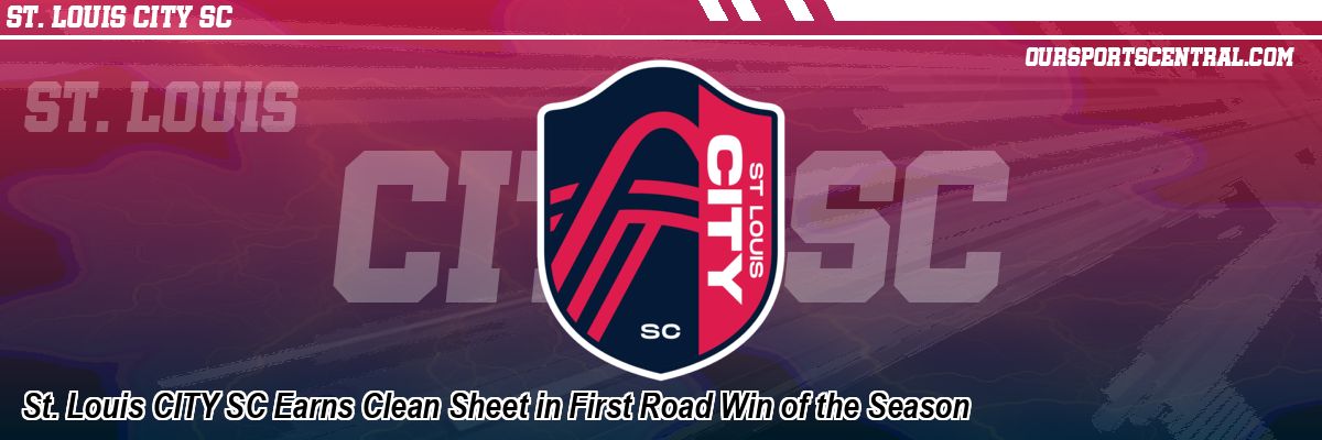 St. Louis CITY SC Earns Clean Sheet in First Road Win of the Season