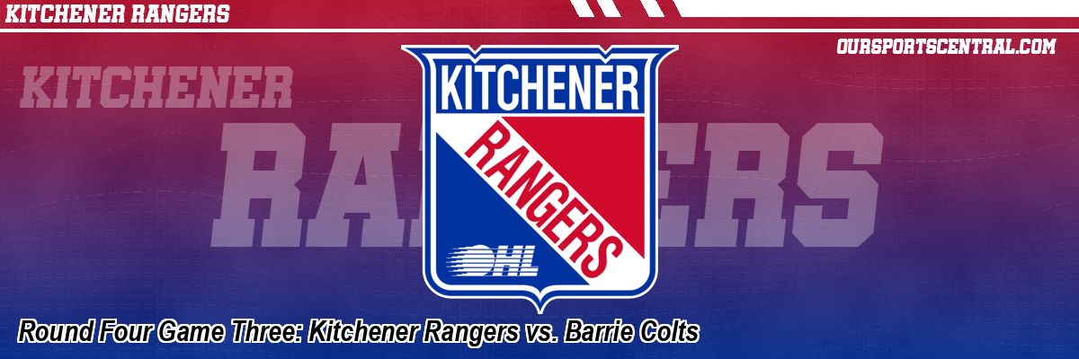 Round Four Game Three: Kitchener Rangers vs. Barrie Colts