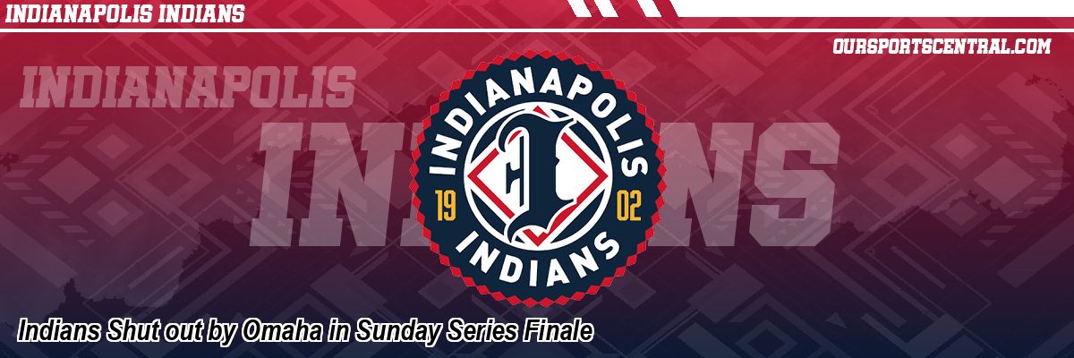 Indians Shut out by Omaha in Sunday Series Finale