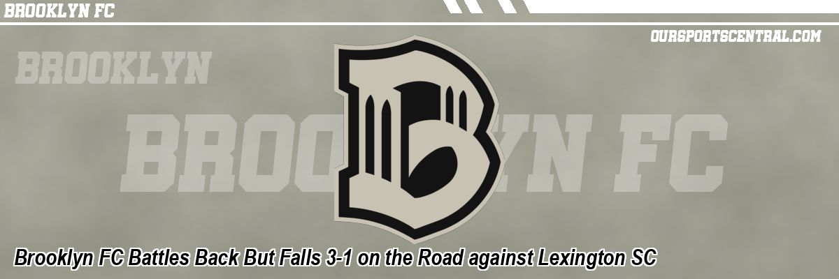 Brooklyn FC Battles Back But Falls 3-1 on the Road against Lexington SC