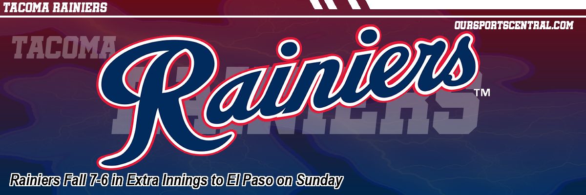 Rainiers Fall 7-6 in Extra Innings to El Paso on Sunday