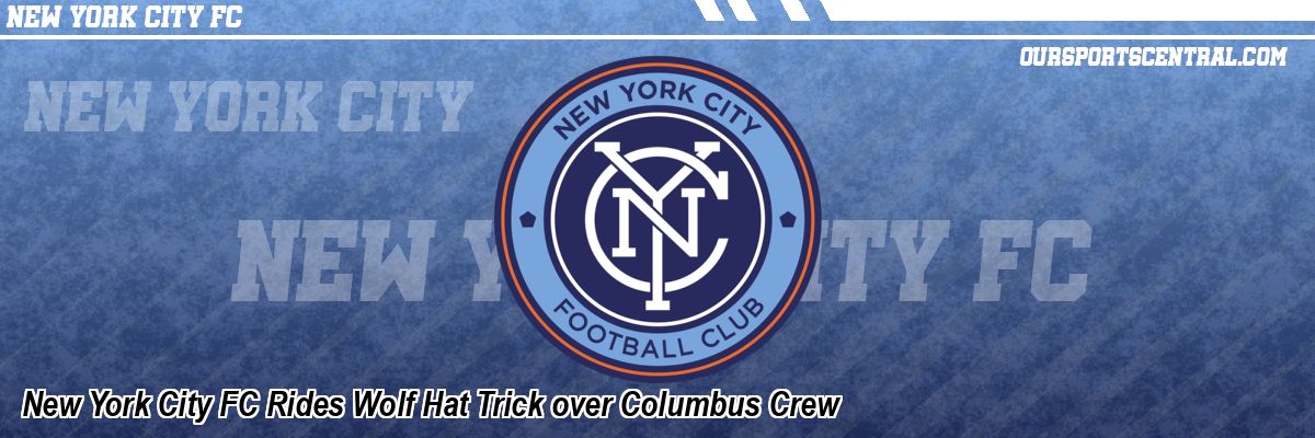 New York City FC Rides Wolf Hat Trick over Columbus Crew