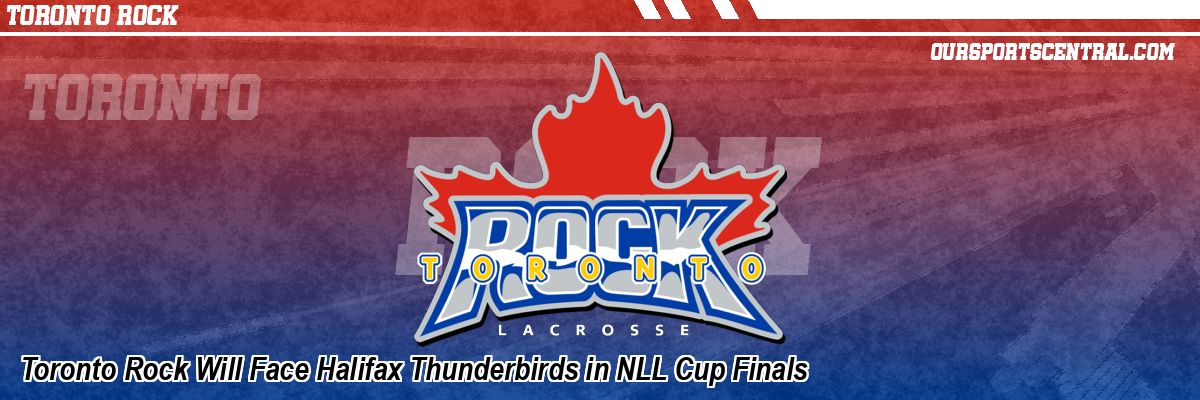 Toronto Rock Will Face Halifax Thunderbirds in NLL Cup Finals