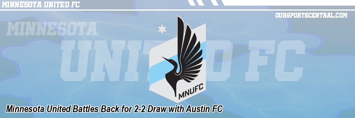 Minnesota United Battles Back for 2-2 Draw with Austin FC