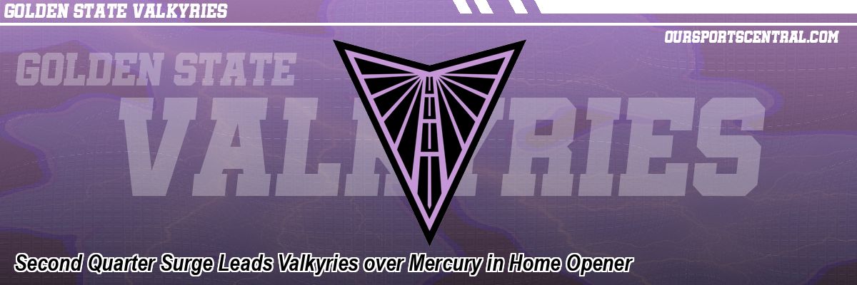 Second Quarter Surge Leads Valkyries over Mercury in Home Opener