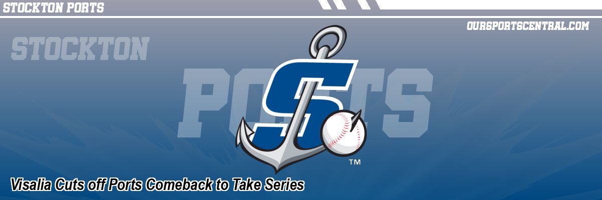 Visalia Cuts off Ports Comeback to Take Series