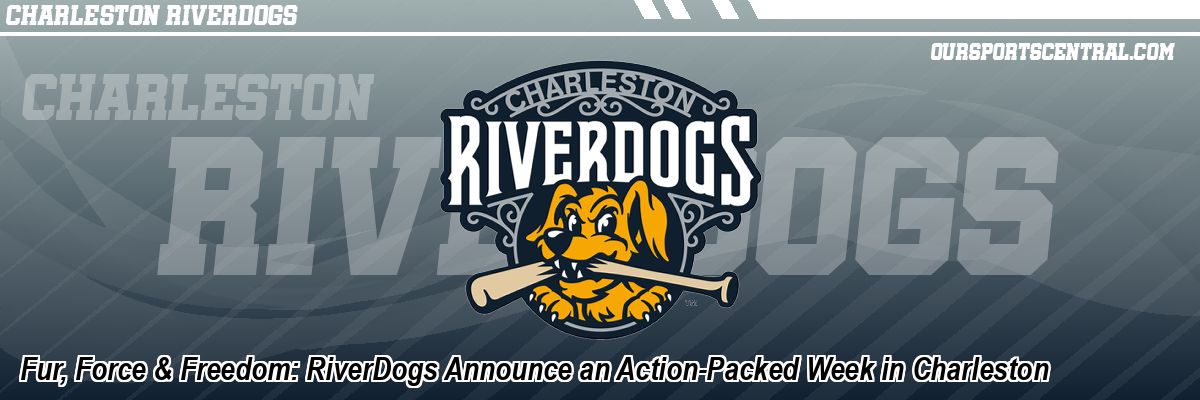 Fur, Force & Freedom: RiverDogs Announce an Action-Packed Week in Charleston