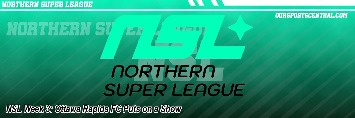 NSL Week 3: Ottawa Rapids FC Puts on a Show