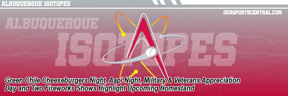 Green Chile Cheeseburgers Night, Aapi Night, Military & Veterans Appreciation Day and Two Fireworks Shows Highlight Upcoming Homestand