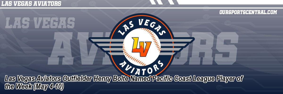 Las Vegas Aviators Outfielder Henry Bolte Named Pacific Coast League Player of the Week (May 4-10)