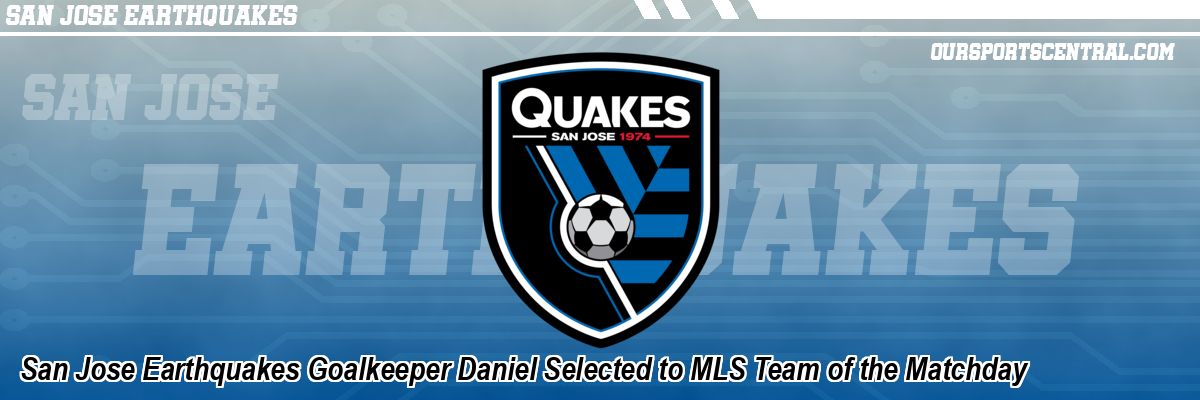 San Jose Earthquakes Goalkeeper Daniel Selected to MLS Team of the Matchday